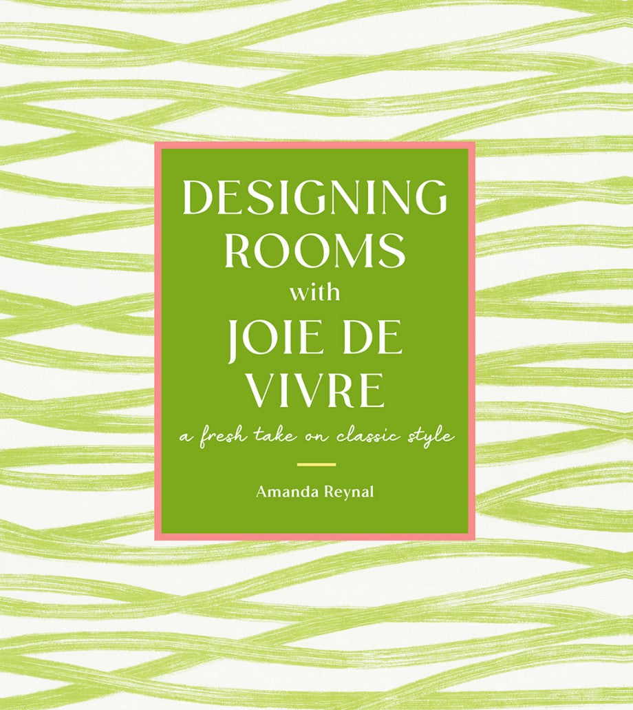 Designing Rooms with Joie de Vivre by Amanda Reynal