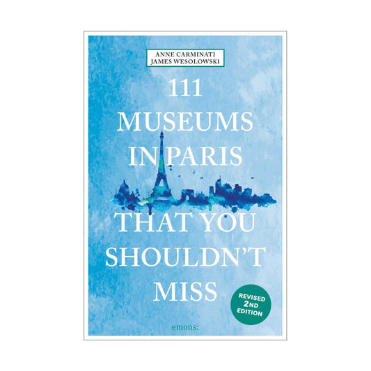 111 Museums in Paris that you shouldn't miss by Anne Carminati & James Wesolowskii
