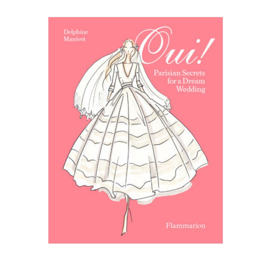 Oui! Parisian Secrets for a Dream Wedding by Delphine Manivet