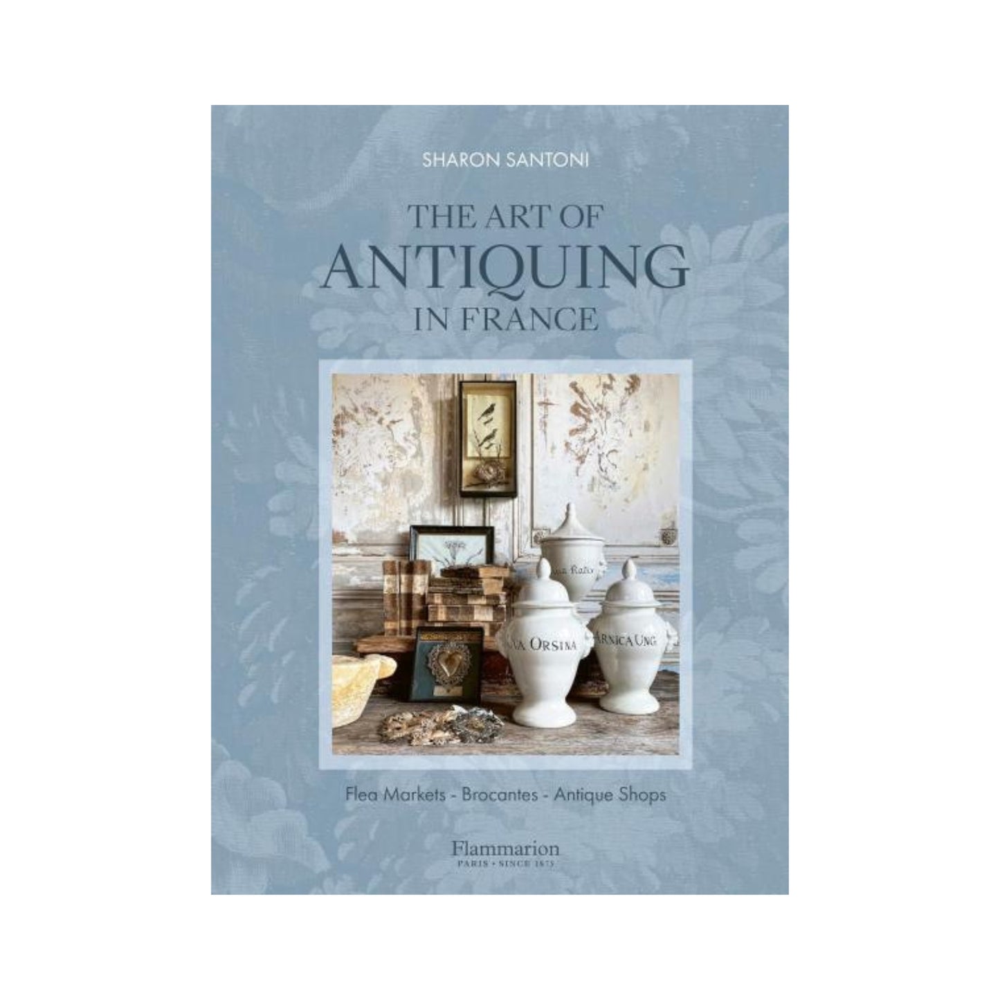 The Art of Antiquing in France By Sharon Santoni