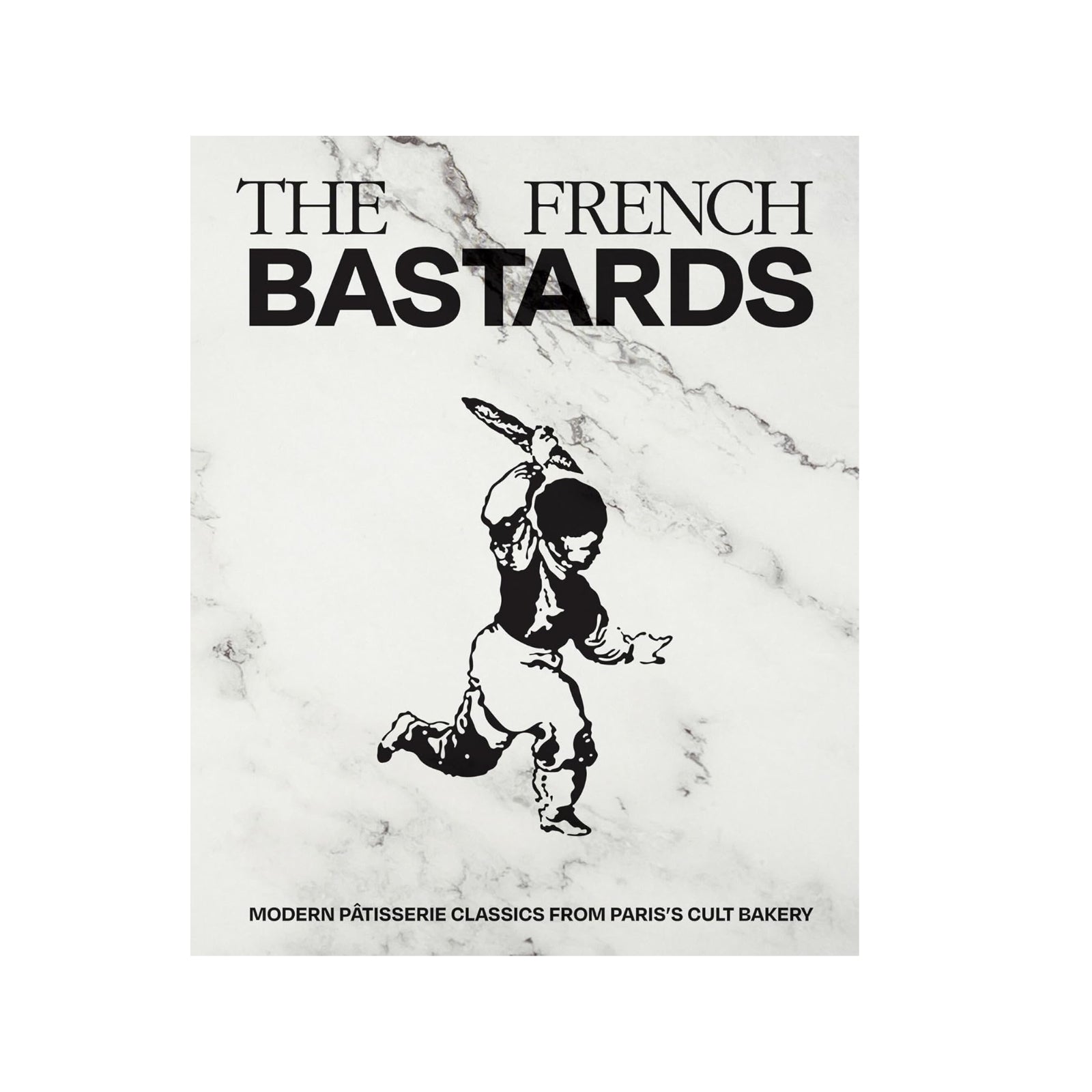 The French Bastards - Modern Patisserie Classics from Paris's Cult Bakery